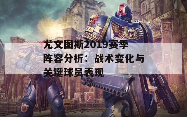 尤文图斯2019赛季阵容分析：战术变化与关键球员表现