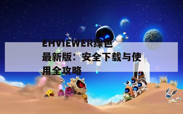 EHVIEWER绿色最新版：安全下载与使用全攻略