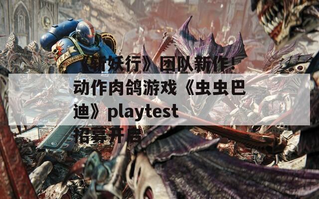 《斩妖行》团队新作！动作肉鸽游戏《虫虫巴迪》playtest招募开启