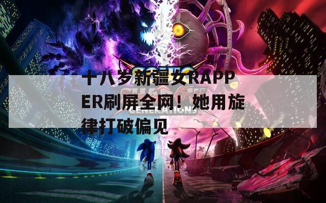 十八岁新疆女RAPPER刷屏全网！她用旋律打破偏见