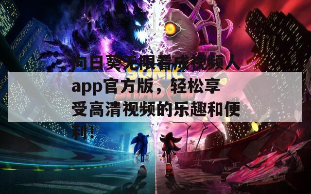 向日葵无限看成视频人app官方版，轻松享受高清视频的乐趣和便利！