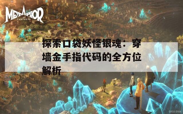 探索口袋妖怪银魂：穿墙金手指代码的全方位解析