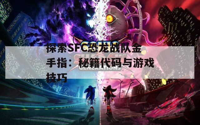 探索SFC恐龙战队金手指：秘籍代码与游戏技巧