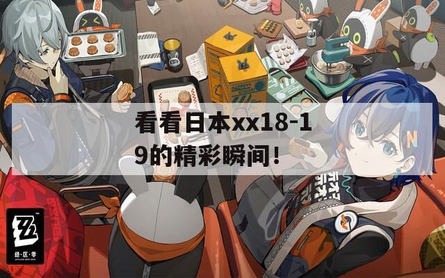 看看日本xx18-19的精彩瞬间！