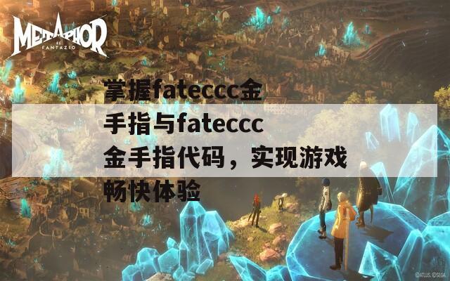 掌握fateccc金手指与fateccc金手指代码，实现游戏畅快体验