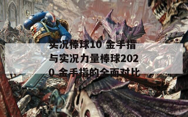 实况棒球10 金手指与实况力量棒球2020 金手指的全面对比