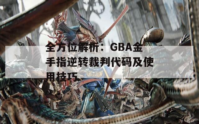 全方位解析：GBA金手指逆转裁判代码及使用技巧