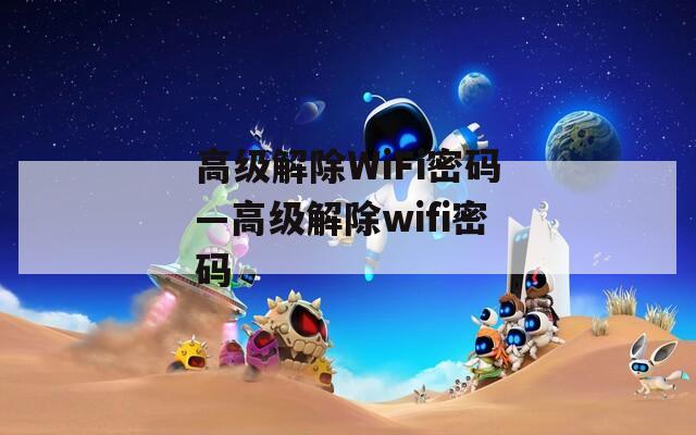 高级解除WiFi密码—高级解除wifi密码