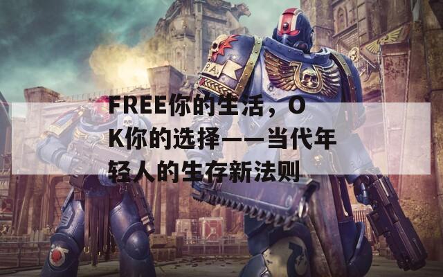 FREE你的生活，OK你的选择——当代年轻人的生存新法则