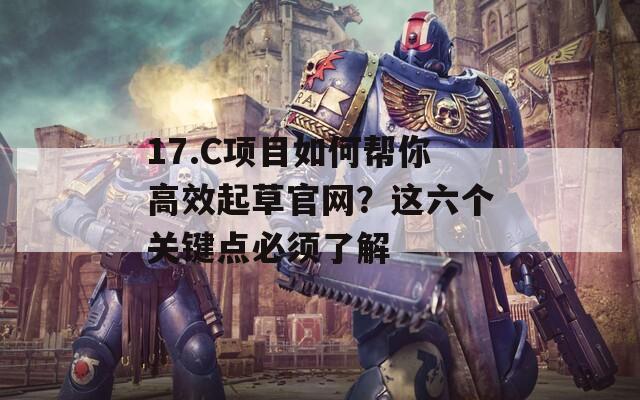 17.C项目如何帮你高效起草官网？这六个关键点必须了解