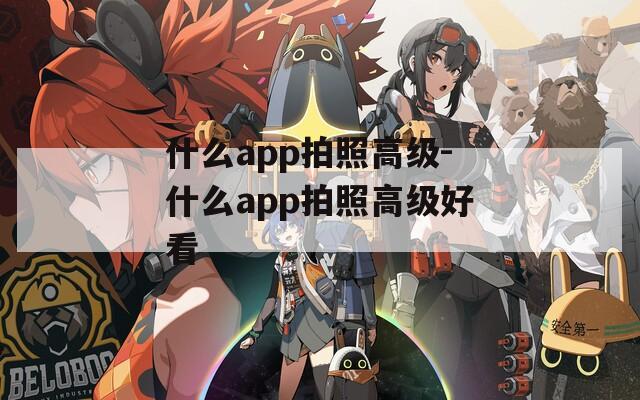 什么app拍照高级-什么app拍照高级好看