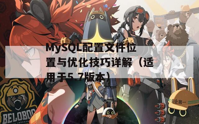 MySQL配置文件位置与优化技巧详解（适用于5.7版本）