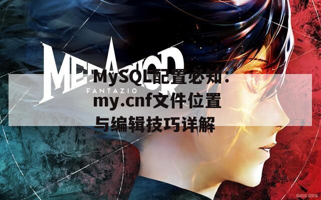 MySQL配置必知：my.cnf文件位置与编辑技巧详解