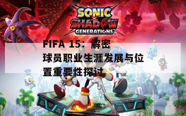 FIFA 15：解密球员职业生涯发展与位置重要性探讨