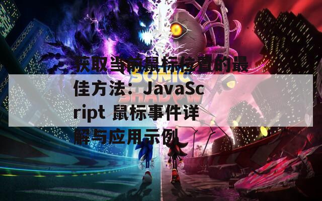 获取当前鼠标位置的最佳方法：JavaScript 鼠标事件详解与应用示例