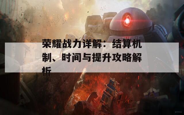 荣耀战力详解：结算机制、时间与提升攻略解析