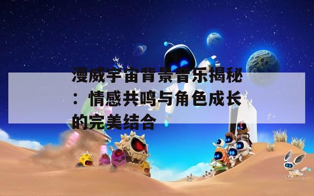 漫威宇宙背景音乐揭秘：情感共鸣与角色成长的完美结合