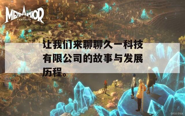 让我们来聊聊久一科技有限公司的故事与发展历程。