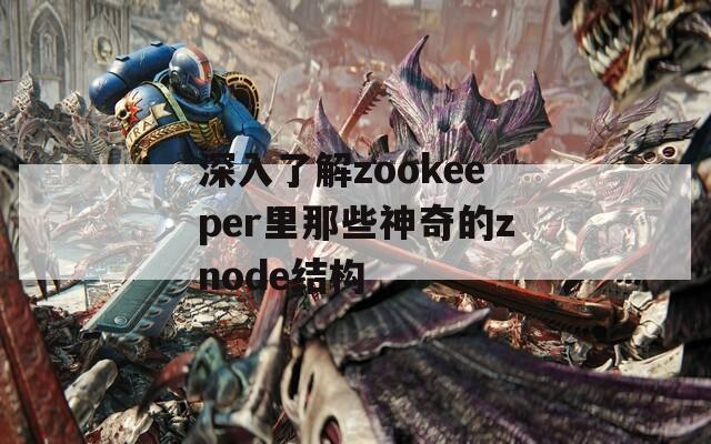 深入了解zookeeper里那些神奇的znode结构