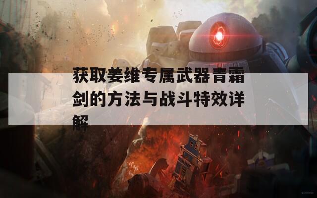 获取姜维专属武器青霜剑的方法与战斗特效详解