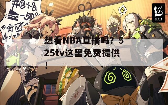 想看NBA直播吗？525tv这里免费提供！