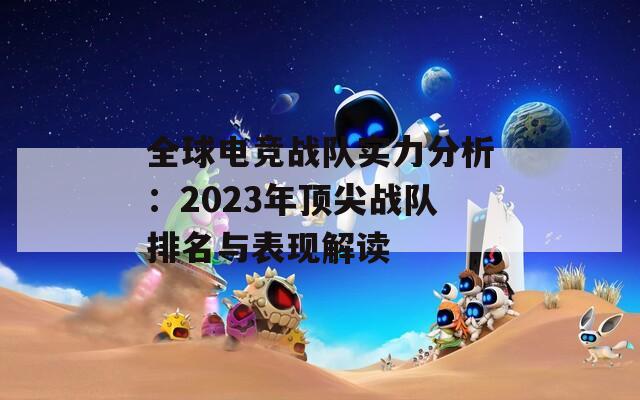 全球电竞战队实力分析：2023年顶尖战队排名与表现解读