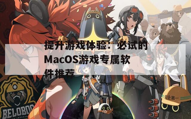 提升游戏体验：必试的MacOS游戏专属软件推荐