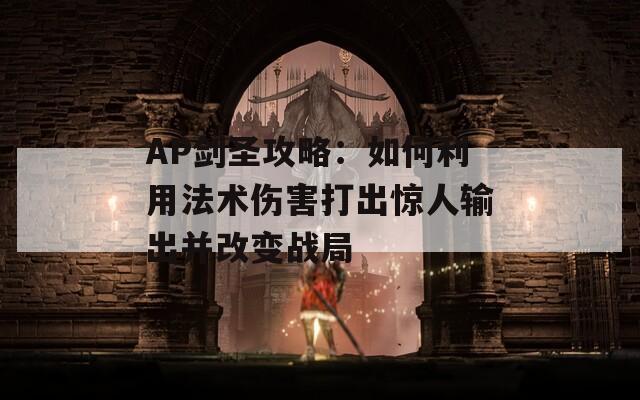 AP剑圣攻略：如何利用法术伤害打出惊人输出并改变战局