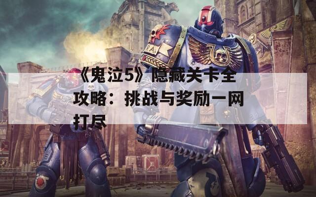 《鬼泣5》隐藏关卡全攻略：挑战与奖励一网打尽