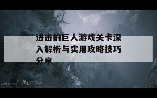 进击的巨人游戏关卡深入解析与实用攻略技巧分享