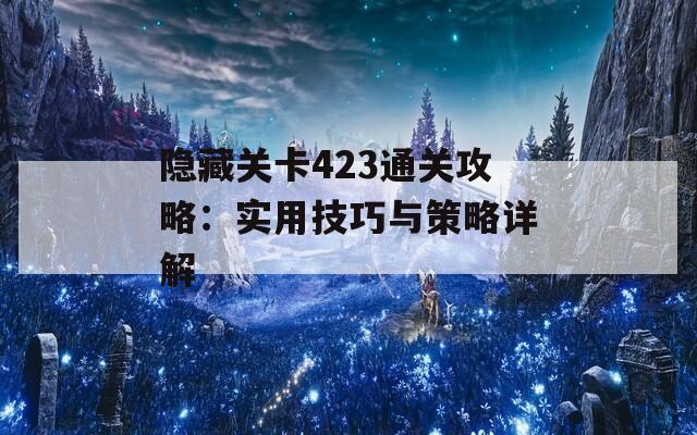 隐藏关卡423通关攻略：实用技巧与策略详解