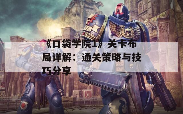 《口袋学院1》关卡布局详解：通关策略与技巧分享