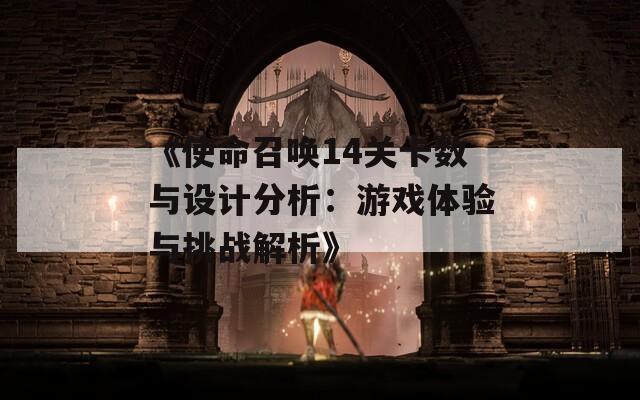 《使命召唤14关卡数与设计分析：游戏体验与挑战解析》