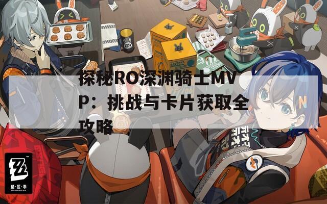 探秘RO深渊骑士MVP：挑战与卡片获取全攻略