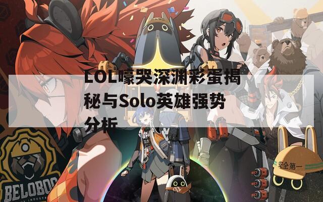 LOL嚎哭深渊彩蛋揭秘与Solo英雄强势分析