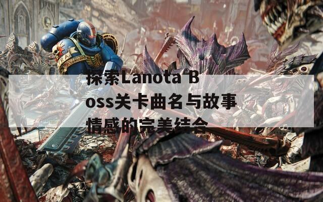 探索Lanota Boss关卡曲名与故事情感的完美结合