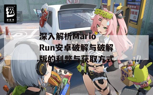 深入解析Mario Run安卓破解与破解版的利弊与获取方式