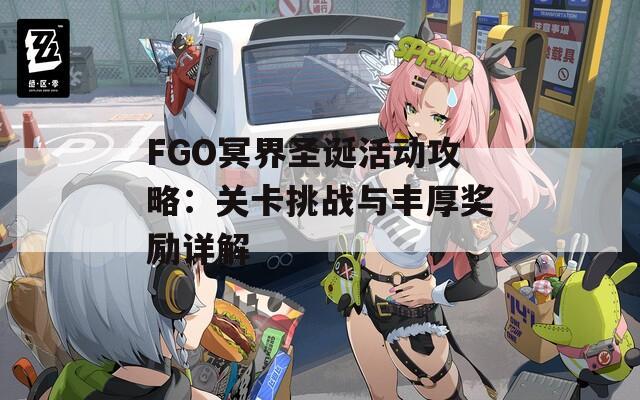 FGO冥界圣诞活动攻略：关卡挑战与丰厚奖励详解