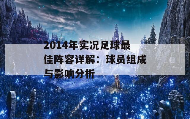 2014年实况足球最佳阵容详解：球员组成与影响分析