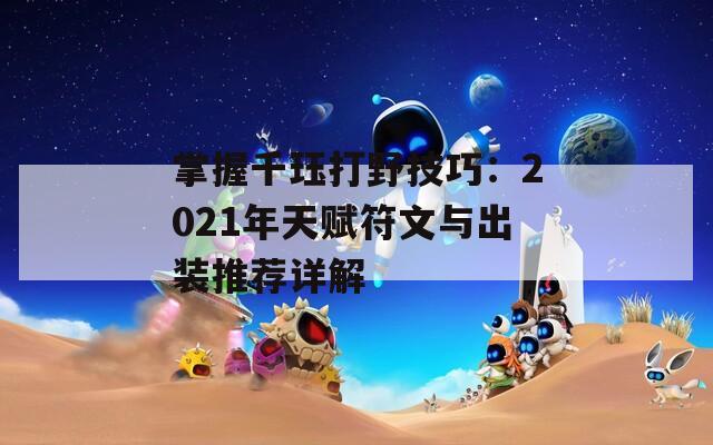 掌握千珏打野技巧：2021年天赋符文与出装推荐详解