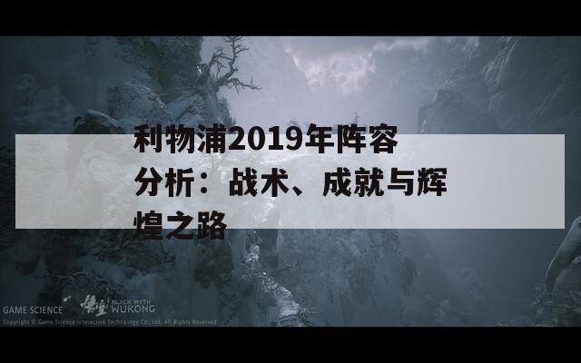 利物浦2019年阵容分析：战术、成就与辉煌之路