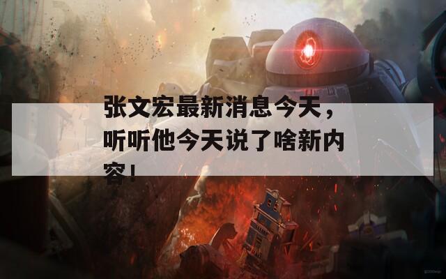 张文宏最新消息今天，听听他今天说了啥新内容！