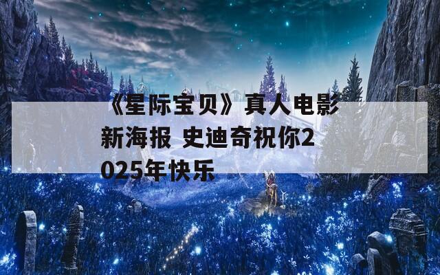 《星际宝贝》真人电影新海报 史迪奇祝你2025年快乐