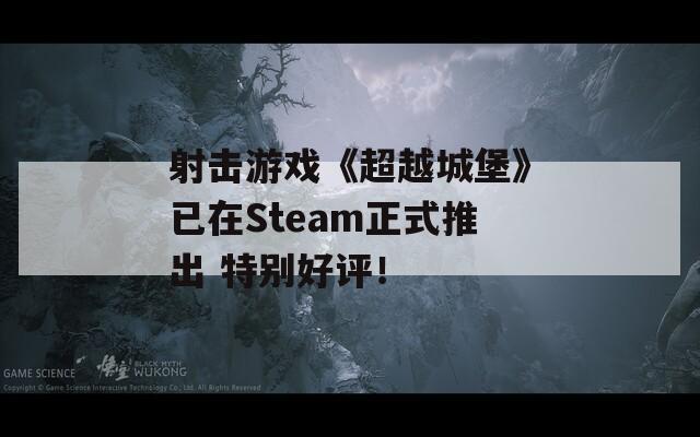 射击游戏《超越城堡》已在Steam正式推出 特别好评！