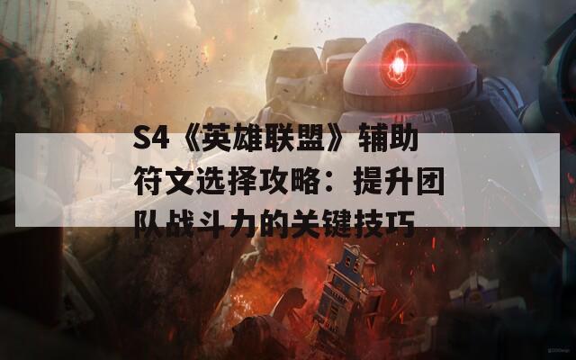 S4《英雄联盟》辅助符文选择攻略：提升团队战斗力的关键技巧