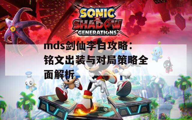 mds剑仙李白攻略：铭文出装与对局策略全面解析