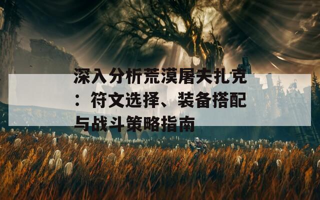 深入分析荒漠屠夫扎克：符文选择、装备搭配与战斗策略指南