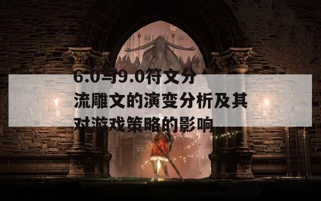 6.0与9.0符文分流雕文的演变分析及其对游戏策略的影响