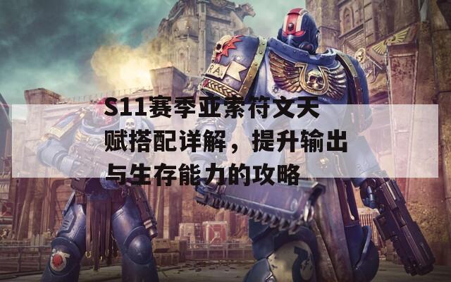 S11赛季亚索符文天赋搭配详解，提升输出与生存能力的攻略