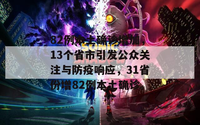 82例本土确诊增加，13个省市引发公众关注与防疫响应，31省份增82例本土确诊。